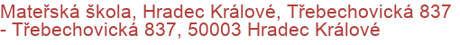 Mateřská škola, Hradec Králové, Třebechovická 837 - Třebechovická 837, 50003 Hradec Králové