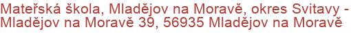 Mateřská škola, Mladějov na Moravě, okres Svitavy - Mladějov na Moravě 39, 56935 Mladějov na Moravě