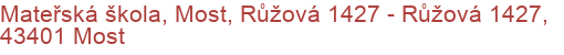 Mateřská škola, Most, Růžová 1427 - Růžová 1427, 43401 Most