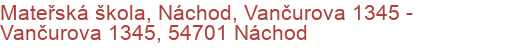 Mateřská škola, Náchod, Vančurova 1345 - Vančurova 1345, 54701 Náchod