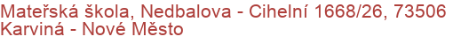 Mateřská škola, Nedbalova - Cihelní 1668/26, 73506 Karviná - Nové Město