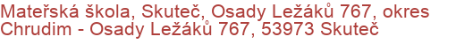 Mateřská škola, Skuteč, Osady Ležáků 767, okres Chrudim - Osady Ležáků 767, 53973 Skuteč