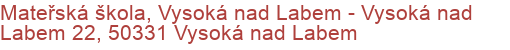 Mateřská škola, Vysoká nad Labem - Vysoká nad Labem 22, 50331 Vysoká nad Labem