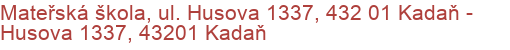 Mateřská škola, ul. Husova 1337, 432 01 Kadaň - Husova 1337, 43201 Kadaň