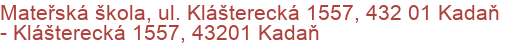 Mateřská škola, ul. Klášterecká 1557, 432 01 Kadaň - Klášterecká 1557, 43201 Kadaň