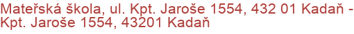 Mateřská škola, ul. Kpt. Jaroše 1554, 432 01 Kadaň - Kpt. Jaroše 1554, 43201 Kadaň