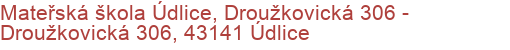 Mateřská škola Údlice, Droužkovická 306 - Droužkovická 306, 43141 Údlice