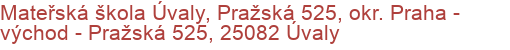 Mateřská škola Úvaly, Pražská 525, okr. Praha - východ - Pražská 525, 25082 Úvaly