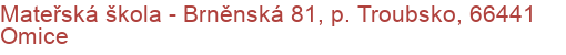 Mateřská škola - Brněnská 81, p. Troubsko, 66441 Omice