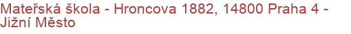 Mateřská škola - Hroncova 1882, 14800 Praha 4 - Jižní Město