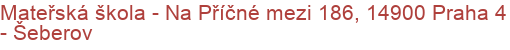Mateřská škola - Na Příčné mezi 186, 14900 Praha 4 - Šeberov