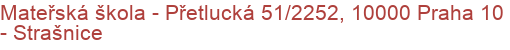 Mateřská škola - Přetlucká 51/2252, 10000 Praha 10 - Strašnice