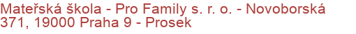 Mateřská škola - Pro Family s. r. o.  - Novoborská 371, 19000 Praha 9 - Prosek