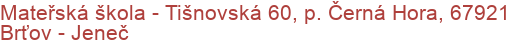 Mateřská škola - Tišnovská 60, p. Černá Hora, 67921 Brťov - Jeneč