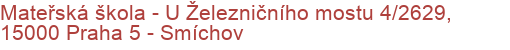 Mateřská škola - U Železničního mostu 4/2629, 15000 Praha 5 - Smíchov