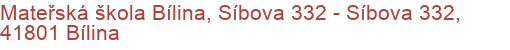 Mateřská škola Bílina, Síbova 332 - Síbova 332, 41801 Bílina