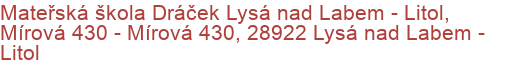 Mateřská škola Dráček Lysá nad Labem - Litol, Mírová 430 - Mírová 430, 28922 Lysá nad Labem - Litol