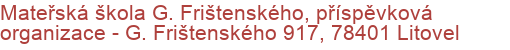 Mateřská škola G. Frištenského, příspěvková organizace - G. Frištenského 917, 78401 Litovel