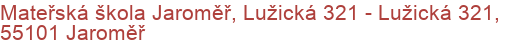 Mateřská škola Jaroměř, Lužická 321 - Lužická 321, 55101 Jaroměř