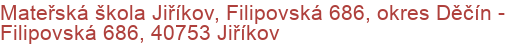 Mateřská škola Jiříkov, Filipovská 686, okres Děčín - Filipovská 686, 40753 Jiříkov