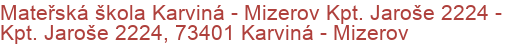 Mateřská škola Karviná - Mizerov Kpt. Jaroše 2224 - Kpt. Jaroše 2224, 73401 Karviná - Mizerov