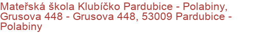 Mateřská škola Klubíčko Pardubice - Polabiny, Grusova 448 - Grusova 448, 53009 Pardubice - Polabiny