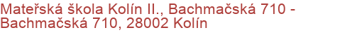 Mateřská škola Kolín II., Bachmačská 710 - Bachmačská 710, 28002 Kolín