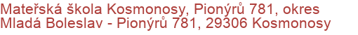 Mateřská škola Kosmonosy, Pionýrů 781, okres Mladá Boleslav - Pionýrů 781, 29306 Kosmonosy