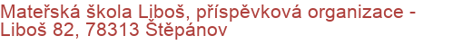 Mateřská škola Liboš, příspěvková organizace - Liboš 82, 78313 Štěpánov