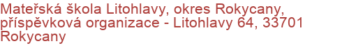 Mateřská škola Litohlavy, okres Rokycany, příspěvková organizace - Litohlavy 64, 33701 Rokycany