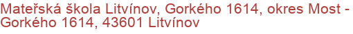 Mateřská škola Litvínov, Gorkého 1614, okres Most - Gorkého 1614, 43601 Litvínov