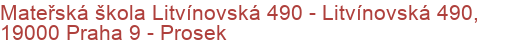 Mateřská škola Litvínovská 490 - Litvínovská 490, 19000 Praha 9 - Prosek