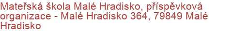 Mateřská škola Malé Hradisko, příspěvková organizace - Malé Hradisko 364, 79849 Malé Hradisko