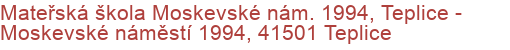 Mateřská škola Moskevské nám. 1994, Teplice - Moskevské náměstí 1994, 41501 Teplice