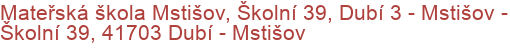 Mateřská škola Mstišov, Školní 39, Dubí 3 - Mstišov - Školní 39, 41703 Dubí - Mstišov