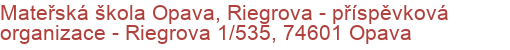 Mateřská škola Opava, Riegrova - příspěvková organizace - Riegrova 1/535, 74601 Opava