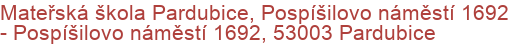 Mateřská škola Pardubice, Pospíšilovo náměstí 1692 - Pospíšilovo náměstí 1692, 53003 Pardubice