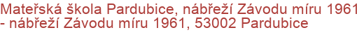 Mateřská škola Pardubice, nábřeží Závodu míru 1961 - nábřeží Závodu míru 1961, 53002 Pardubice