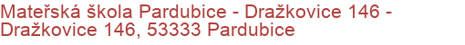 Mateřská škola Pardubice - Dražkovice 146 - Dražkovice 146, 53333 Pardubice