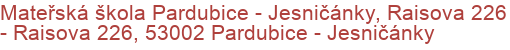 Mateřská škola Pardubice - Jesničánky, Raisova 226 - Raisova 226, 53002 Pardubice - Jesničánky