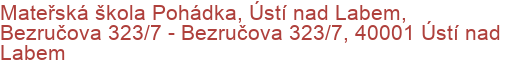 Mateřská škola Pohádka, Ústí nad Labem, Bezručova 323/7 - Bezručova 323/7, 40001 Ústí nad Labem