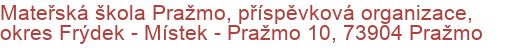 Mateřská škola Pražmo, příspěvková organizace, okres Frýdek - Místek - Pražmo 10, 73904 Pražmo