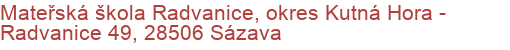 Mateřská škola Radvanice, okres Kutná Hora - Radvanice 49, 28506 Sázava