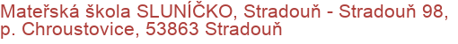 Mateřská škola SLUNÍČKO, Stradouň - Stradouň 98, p. Chroustovice, 53863 Stradouň