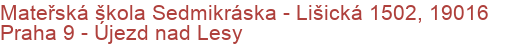 Mateřská škola Sedmikráska - Lišická 1502, 19016 Praha 9 - Újezd nad Lesy