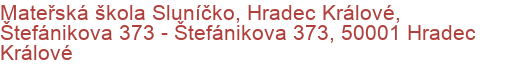 Mateřská škola Sluníčko, Hradec Králové, Štefánikova 373 - Štefánikova 373, 50001 Hradec Králové