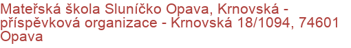 Mateřská škola Sluníčko Opava, Krnovská - příspěvková organizace - Krnovská 18/1094, 74601 Opava