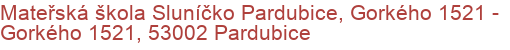 Mateřská škola Sluníčko Pardubice, Gorkého 1521 - Gorkého 1521, 53002 Pardubice