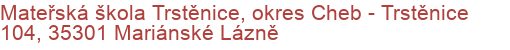 Mateřská škola Trstěnice, okres Cheb - Trstěnice 104, 35301 Mariánské Lázně