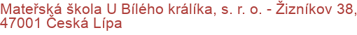 Mateřská škola U Bílého králíka, s. r. o.  - Žizníkov 38, 47001 Česká Lípa